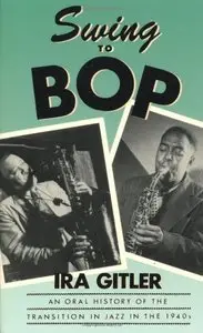 Swing to Bop: An Oral History of the Transition in Jazz in the 1940's [Repost]