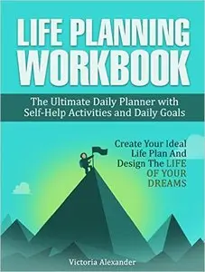 Life Planning Workbook: The Ultimate Daily Planner with Self-Help Activities and Daily Goals