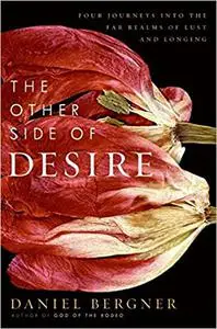 The Other Side of Desire: Four Journeys into the Far Realms of Lust and Longing