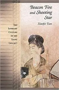 Beacon Fire and Shooting Star: The Literary Culture of the Liang (502-557)