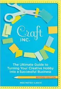 Craft, Inc. Revised Edition: The Ultimate Guide to Turning Your Creative Hobby into a Successful Business