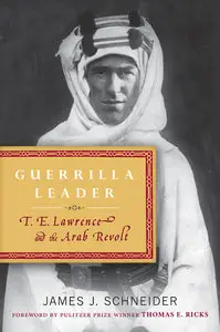 Guerrilla Leader: T. E. Lawrence and the Arab Revolt (Repost)