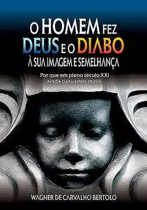 «O Homem Fez Deus E O Diabo À Sua Imagem E SemelhanÇa» by Wagner De Carvalho Bertolo