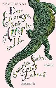 Der Einarmige, sein Alligator und die sonnigen Seiten des Lebens: Roman