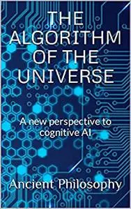 The algorithm of the universe: A new perspective to cognitive AI