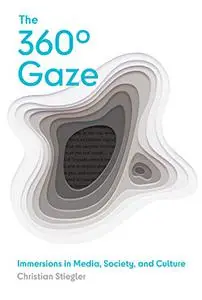 The 360° Gaze: Immersions in Media, Society, and Culture