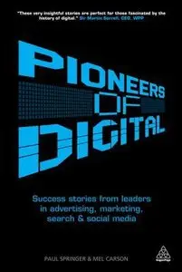 Pioneers of Digital: Success Stories from Leaders in Advertising, Marketing, Search and Social Media (repost)
