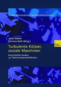 Turbulente Körper, soziale Maschinen: Feministische Studien zur Technowissenschaftskultur