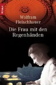 Wolfram Fleischhauer - Die Frau mit den Regenhänden