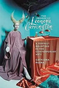 The medium of Leonora Carrington: A feminist haunting in the contemporary arts