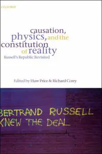 Causation, Physics, and the Constitution of Reality: Russell's Republic Revisited