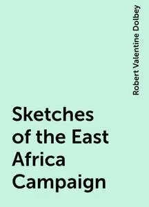 «Sketches of the East Africa Campaign» by Robert Valentine Dolbey