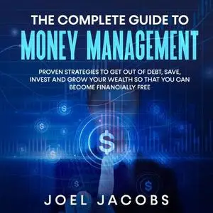 The Complete Guide to Money Management: Proven strategies to get out of debt