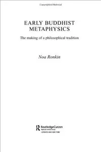 Early Buddhist Metaphysics: The Making of a Philosophical Tradition (Routlegecurzon Critical Studies in Buddhism) (Repost)