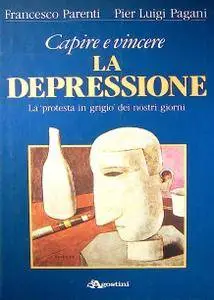 Francesco Parenti, Pier Luigi Pagani - Capire e vincere la depressione. La «Protesta in grigio» dei nostri giorni (1988)