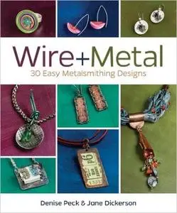 Wire + Metal: 30 Easy Metalsmithing Designs (Repost)