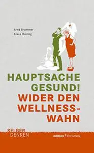 Hauptsache gesund!: Wider den Wellness-Wahn