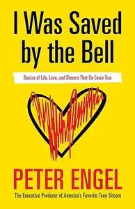 I Was Saved by the Bell: Stories of Life, Love, and Dreams That Do Come True