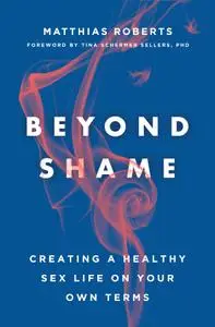Beyond Shame: Creating a Healthy Sex Life on Your Own Terms