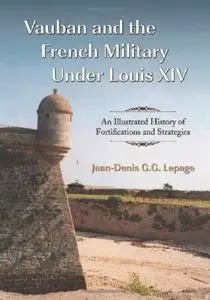 Vauban and the French Military Under Louis XIV: An Illustrated History of Fortifications and Strategies (Repost)