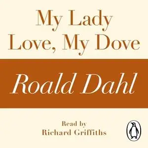 «My Lady Love, My Dove (A Roald Dahl Short Story)» by Roald Dahl