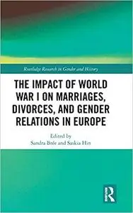 The Impact of World War I on Marriages, Divorces, and Gender Relations in Europe