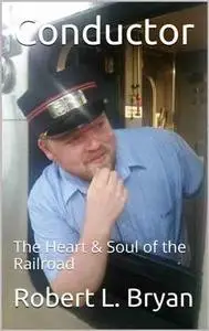 Conductor: The Heart & Soul of the Railroad