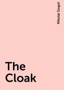 «The Cloak» by Nikolai Gogol