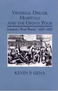 Venereal Disease, Hospitals and the Urban Poor: London's 'Foul Wards', 1600-1800 (Rochester Studies in Medical History)
