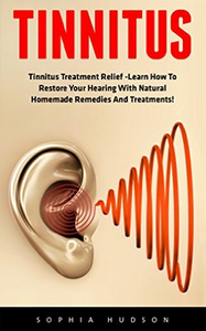 Tinnitus: Tinnitus Treatment Relief -Learn How To Restore Your Hearing With Natural Homemade Remedies And Treatments!