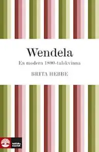 «Wendela: en modern 1800-talskvinna» by Brita Hebbe