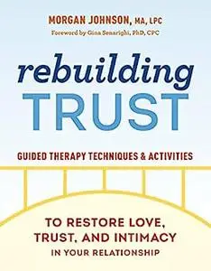 Rebuilding Trust: Guided Therapy Techniques and Activities to Restore Love, Trust, and Intimacy in Your Relationship