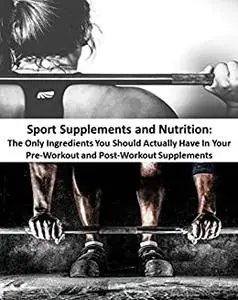 Sports Supplements and Nutrition: The Only Ingredients You Should Actually Have In Your Pre-Workout