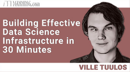Building Effective Data Science Infrastructure in 30 Minutes [Video]