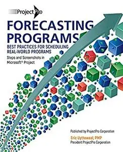 Forecasting Programs: Best Practices for Scheduling Real-World Programs in Microsoft Project