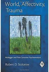 World, Affectivity, Trauma: Heidegger and Post-Cartesian Psychoanalysis