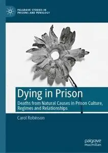 Dying in Prison:a Deaths: from Natural Causes in Prison Culture, Regimes and Relationships