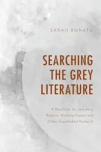 Searching the Grey Literature: A Handbook for Searching Reports, Working Papers, and Other Unpublished Research