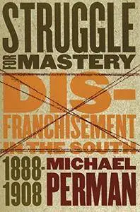 Struggle for Mastery: Disfranchisement in the South, 1888-1908 (Fred W. Morrison Series in Southern Studies)