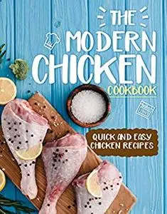 The Modern Chicken Cookbook: Quick and Easy Chicken Recipes (2nd Edition)