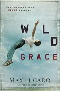Wild Grace. What Happens When Grace Happens