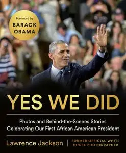 Yes We Did: Photos and Behind-the-Scenes Stories Celebrating Our First African American President