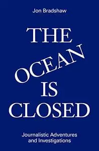 The Ocean Is Closed: Journalistic Adventures and Investigations