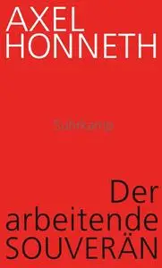 Axel Honneth - Der arbeitende Souverän