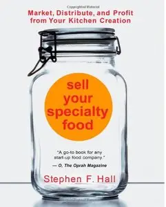 Sell Your Specialty Food: Market, Distribute, and Profit from Your Kitchen Creation