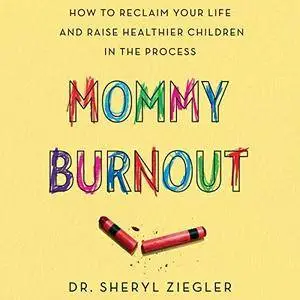 Mommy Burnout: How to Reclaim Your Life and Raise Healthier Children in the Process [Audiobook]
