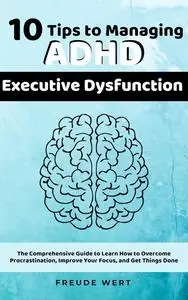 10 Tips To Managing ADHD Executive Dysfunction
