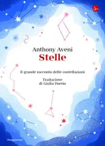 Anthony Aveni - Stelle. Il grande racconto delle costellazioni