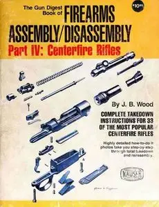 Centerfire Rifles (The Gun Digest Book of Firearms Assembly/Disassembly pt.IV)