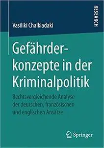 Gefährderkonzepte in der Kriminalpolitik: Rechtsvergleichende Analyse der deutschen, französischen und englischen Ansätze